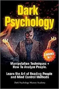 Dark Psychology: 2 Books in 1: Manipulation Techniques + How To Analyze People. Learn the Art of Reading People
