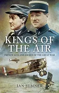 The Kings of the Air: French Aces and Airmen of the Great War