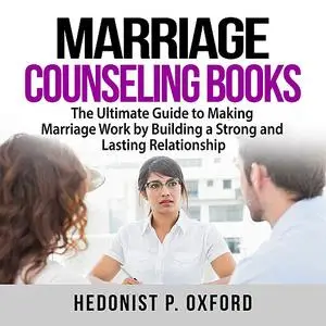 «Marriage Counseling Books: The Ultimate Guide to Making Marriage Work by Building a Strong and Lasting Relationship» by