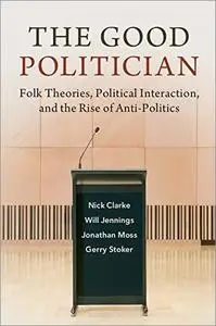 The Good Politician: Folk Theories, Political Interaction, and the Rise of Anti-Politics