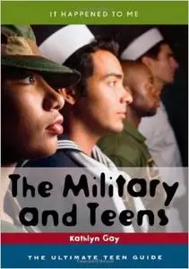 The Military and Teens: The Ultimate Teen Guide (It Happened to Me) by Kathlyn Gay