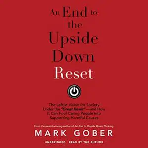 An End to the Upside Down Reset: The Leftist Vision for Society Under the “Great Reset”—and How It Can Fool Caring [Audiobook]