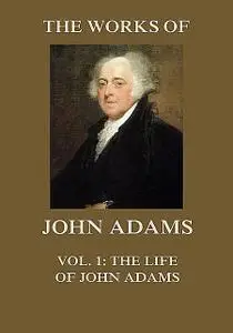 «The Works of John Adams Vol. 1» by John Adams