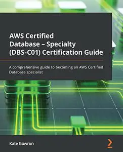 AWS Certified Database - Specialty (DBS-C01) Certification Guide: A comprehensive guide to becoming an AWS Certified Database s