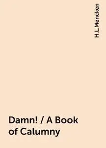 «Damn! / A Book of Calumny» by H.L.Mencken