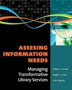 "Assessing Information Needs: Managing Transformative Library Services"  by Robert J. Grover, Roger C. Greer, John Agada 