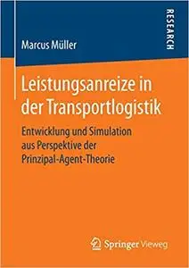 Leistungsanreize in der Transportlogistik: Entwicklung und Simulation aus Perspektive der Prinzipal-Agent-Theorie