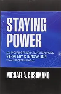 Staying Power: Six Enduring Principles for Managing Strategy and Innovation in an Uncertain World