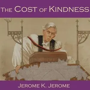 «The Cost of Kindness» by Jerome Klapka Jerome