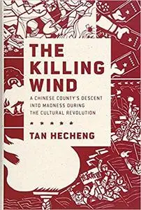 The Killing Wind: A Chinese County's Descent into Madness during the Cultural Revolution