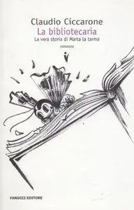 Ciccarone Claudio - La bibliotecaria - La vera storia di Marta la tarma