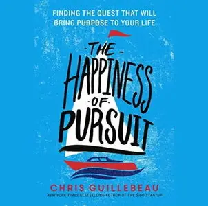 The Happiness of Pursuit: Finding the Quest That Will Bring Purpose to Your Life [Audiobook]