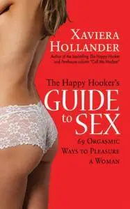 The Happy Hooker's Guide to Sex: 69 Orgasmic Ways to Pleasure a Woman