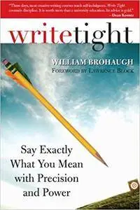 Write Tight: Say Exactly What You Mean with Precision and Power (Repost)