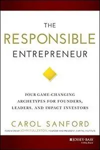 The Responsible Entrepreneur: Four Game-Changing Archetypes for Founders, Leaders, and Impact Investors (repost)