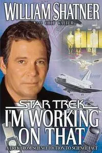 «I'm Working on That: A Trek From Science Fiction to Science Fact» by William Shatner,Chip Walter