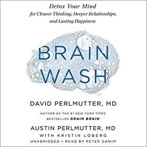 Brain Wash: Detox Your Mind for Clearer Thinking, Deeper Relationships, and Lasting Happiness [Audiobook]