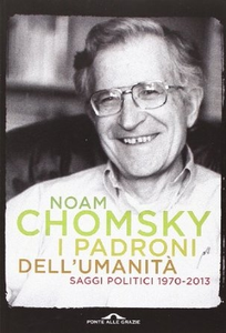 Noam Chomsky - I padroni dell'umanità. Saggi politici 1970-2013 (2014) [Repost]