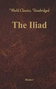 «The Iliad (World Classics, Unabridged)» by Homer Homer