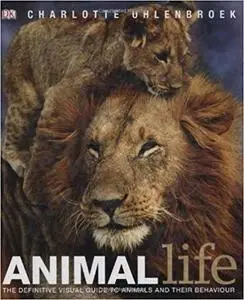 Animal Life: The Definite Visual Guide to Animals and Their Behaviour