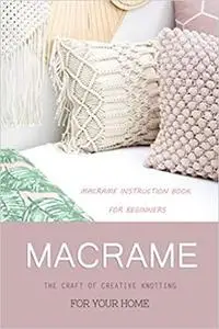 Macrame The Craft of Creative Knotting for Your Home - Macrame Instruction Book for Beginners: Perfect Gift for Holiday