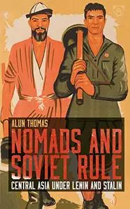 Nomads and Soviet Rule: Central Asia under Lenin and Stalin
