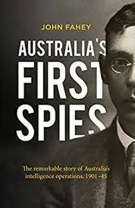 Australia's First Spies: The remarkable story of Australia's intelligence operations, 1901-45