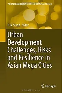 Urban Development Challenges, Risks and Resilience in Asian Mega Cities by R.B. Singh [Repost]