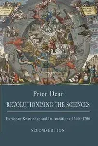 Revolutionizing the Sciences: European Knowledge and Its Ambitions, 1500-1700, 2nd Edition