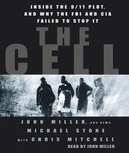 «The Cell: Inside the 9/11 Plot, and why the FBI and CIA Failed to Stop it» by John Miller,Michael Stone