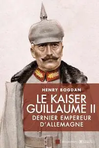 Henry Bogdan, "Le Kaiser Guillaume II, dernier empereur d'Allemagne"