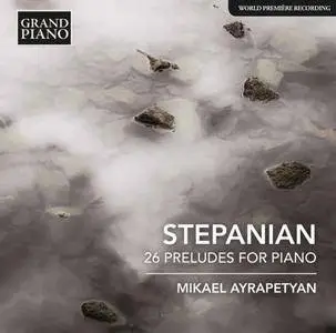 Mikael Ayrapetyan - Stepanian: 26 Preludes for Piano (2017)