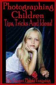 Photographing Children - Tips, Tricks And Ideas!