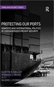 Protecting Our Ports: Domestic and International Politics of Containerized Freight Security