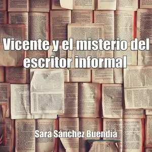 «Vicente y el misterio del escritor informal» by Sara Sánchez Buendía