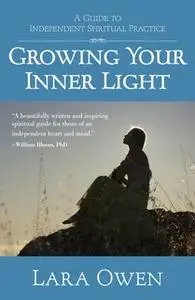 «Growing Your Inner Light: A Guide to Independent Spiritual Practice» by Lara Owen