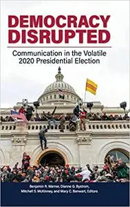 Democracy Disrupted: Communication in the Volatile 2020 Presidential Election