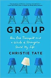 Group: How One Therapist and a Circle of Strangers Saved My Life