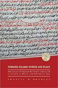 Forging Islamic Power and Place: The Legacy of Shaykh Daud bin ‘Abd Allah al-Fatani in Mecca and Southeast Asia