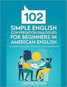 102 Simple English Conversation Dialogues For Beginners in American English: Gain Confidence and Improve your Spoken Eng