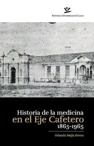 «Historia de la medicina en el eje cafetero 1865-1965» by Orlando Mejía Rivera