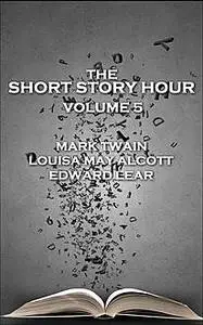 «The Short Story Hour – Volume 5» by Edward LEAR, Louisa May Alcott, Mark Twain