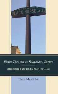 From Treason to Runaway Slaves: Legal Culture in New Republic Trials, 1783–1808
