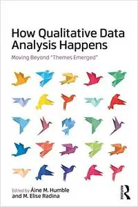 How Qualitative Data Analysis Happens Moving Beyond Themes Emerged