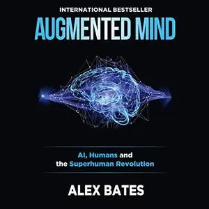 Augmented Mind: AI, Humans and the Superhuman Revolution [Audiobook]