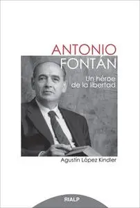 «Antonio Fontán. Un héroe de la libertad» by Agustín López Kindler