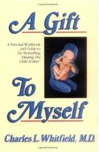 A Gift to Myself: A Personal Workbook and Guide to "Healing the Child Within"
