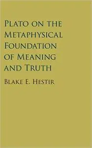 Plato on the Metaphysical Foundation of Meaning and Truth