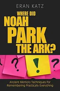 Where did Noah Park the Ark?: Ancient memory techniques for remembering practically everything