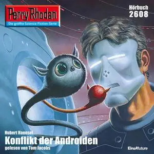 «Perry Rhodan - Episode 2608: Konflikt der Androiden» by Hubert Haensel